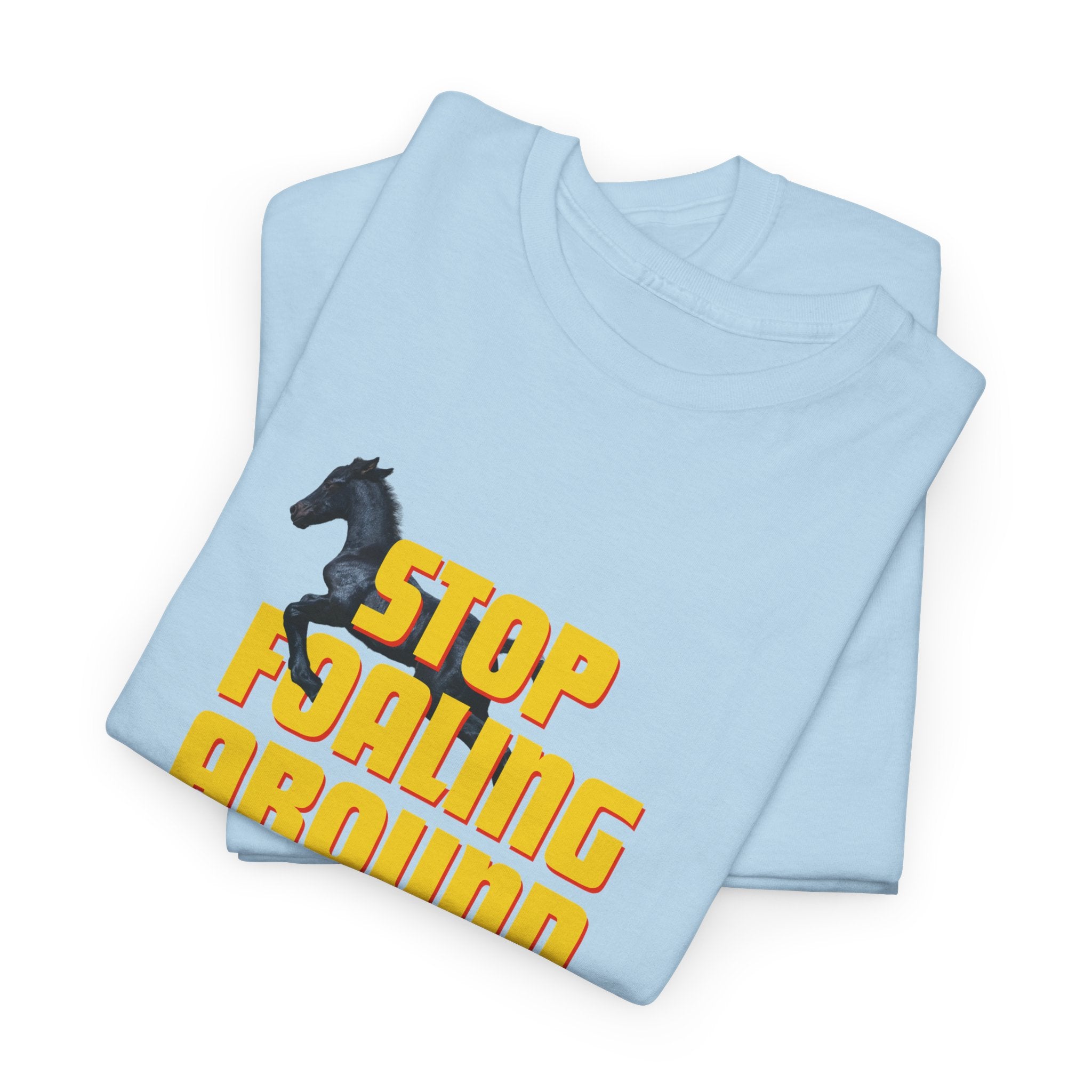 Stop Foaling Around, Horse Graphic T-Shirt