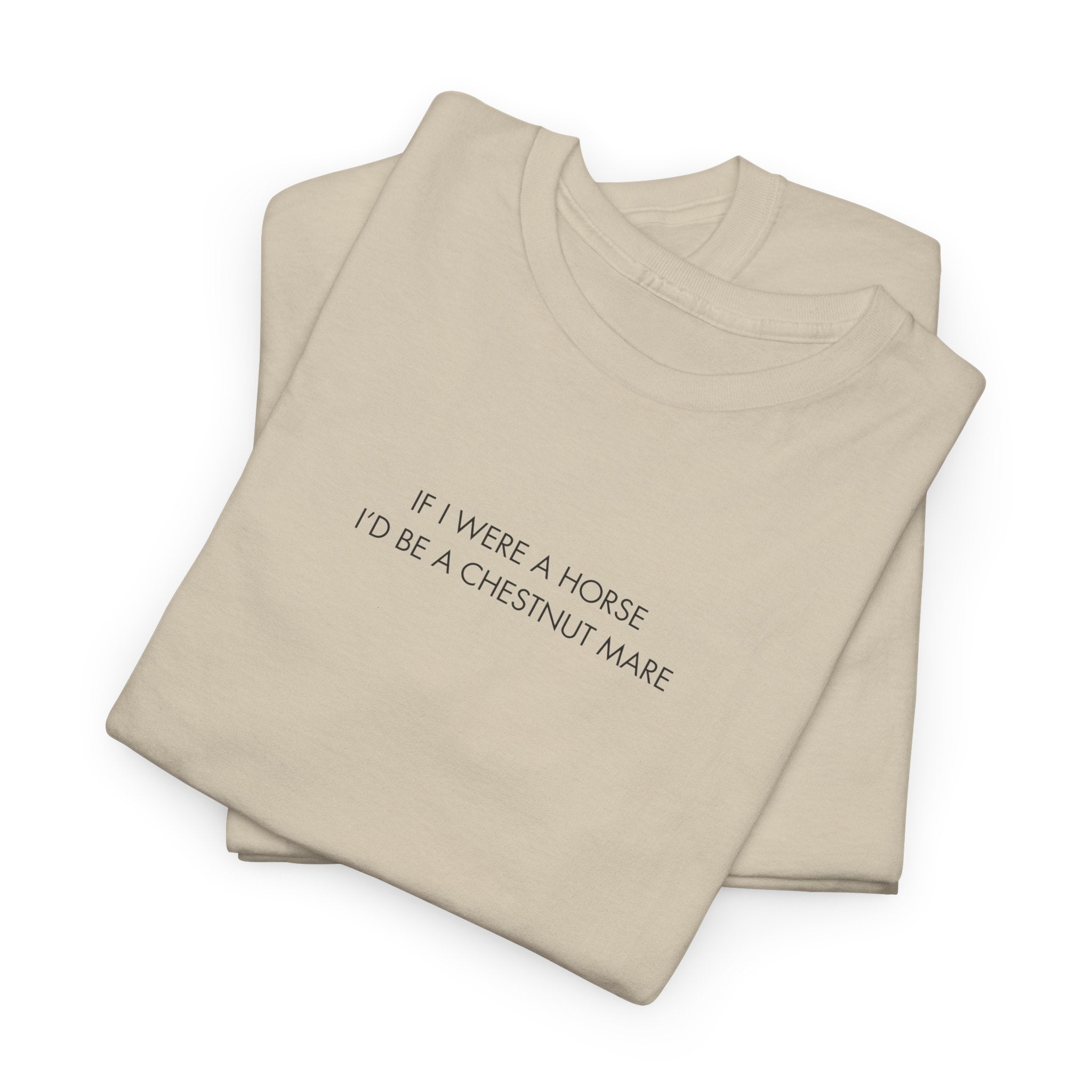 If I Were A Horse I'd Be A Chestnut Mare, T-Shirt