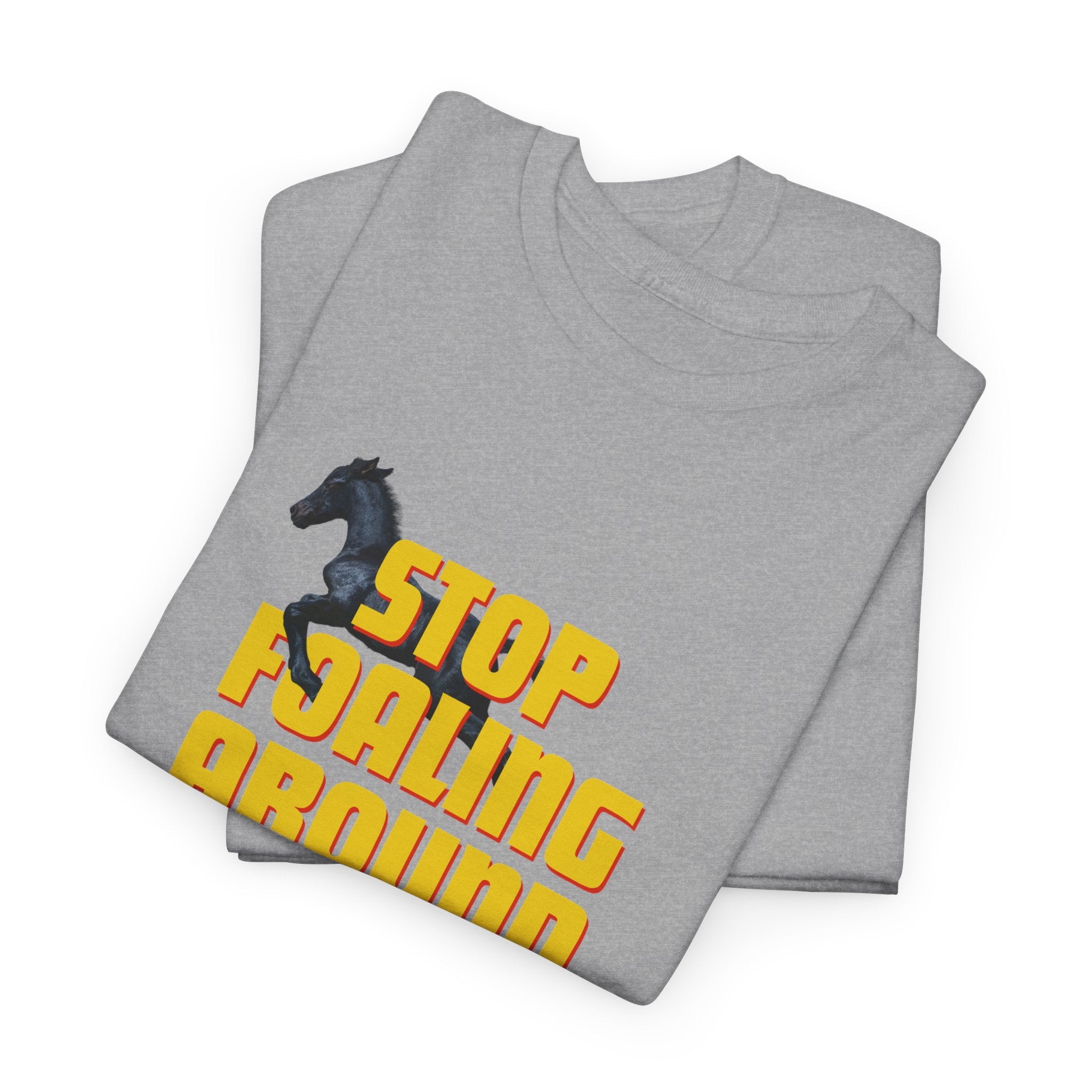 Stop Foaling Around, Horse Graphic T-Shirt