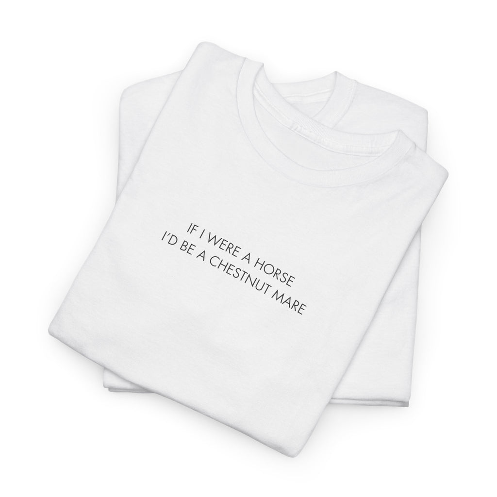 If I Were A Horse I'd Be A Chestnut Mare, T-Shirt